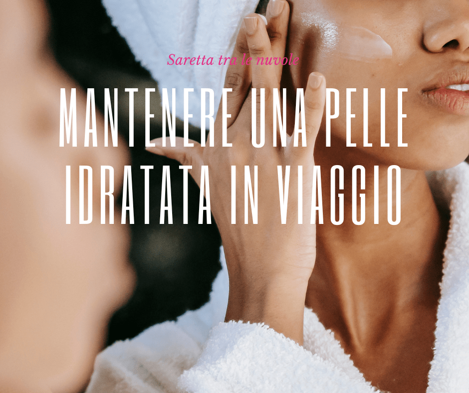 Mantenere una pelle idratata in&nbsp;viaggio