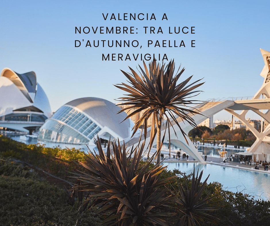 Valencia a novembre: tra luce d’autunno, paella e meraviglia